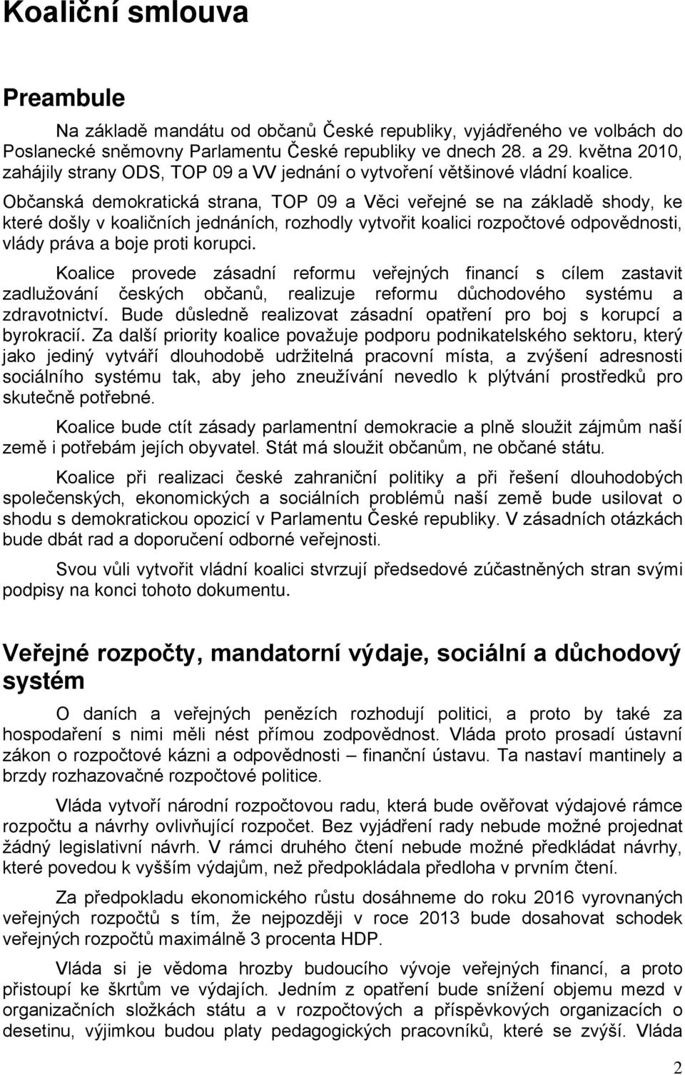 Občanská demokratická strana, TOP 09 a Věci veřejné se na základě shody, ke které došly v koaličních jednáních, rozhodly vytvořit koalici rozpočtové odpovědnosti, vlády práva a boje proti korupci.