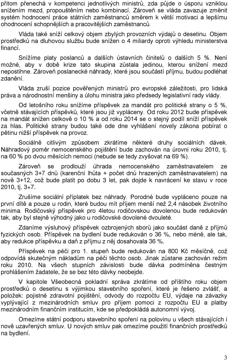 Vláda také sníží celkový objem zbylých provozních výdajů o desetinu. Objem prostředků na dluhovou službu bude snížen o 4 miliardy oproti výhledu ministerstva financí.