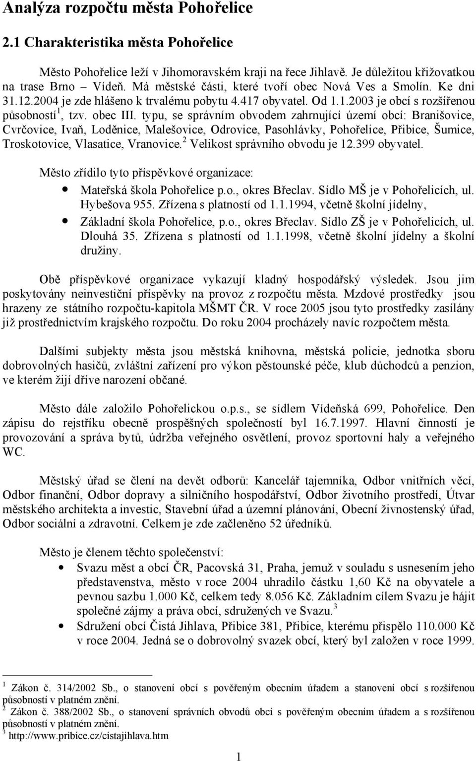 typu, se správním obvodem zahrnující území obcí: Branišovice, Cvrčovice, Ivaň, Loděnice, Malešovice, Odrovice, Pasohlávky, Pohořelice, Přibice, Šumice, Troskotovice, Vlasatice, Vranovice.