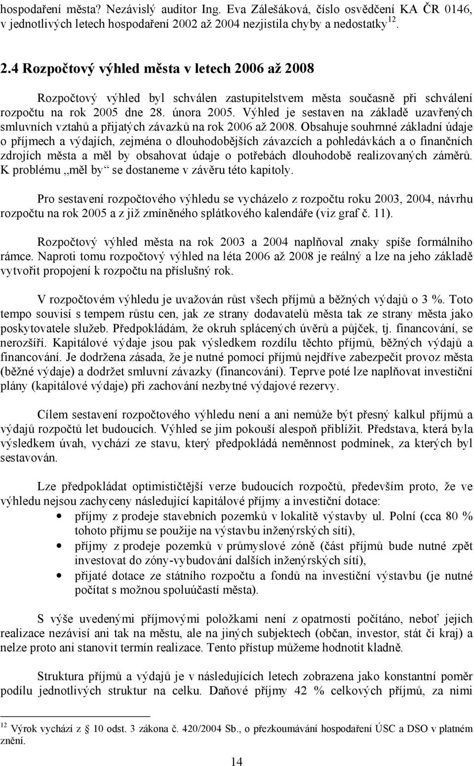 února 2005. Výhled je sestaven na základě uzavřených smluvních vztahů a přijatých závazků na 2006 až 2008.