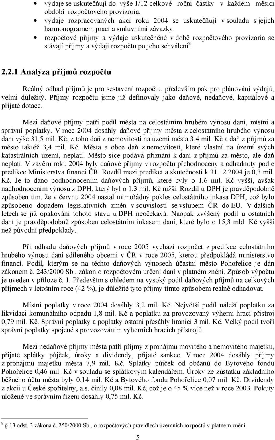 2.1 Analýza příjmů rozpočtu Reálný odhad příjmů je pro sestavení rozpočtu, především pak pro plánování výdajů, velmi důležitý.