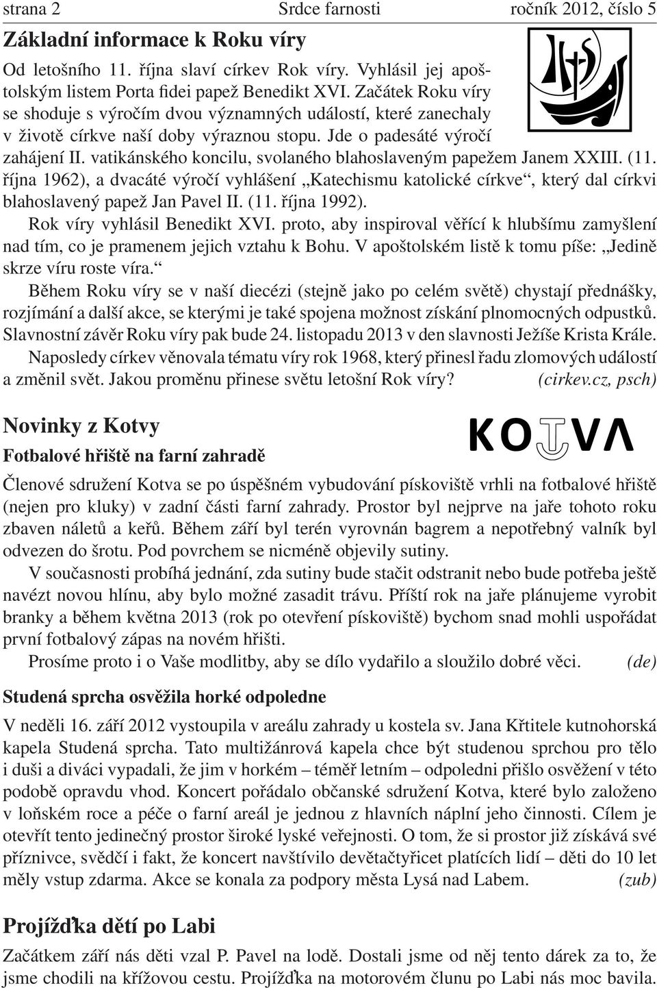 vatikánského koncilu, svolaného blahoslaveným papežem Janem XXIII. (11. října 1962), a dvacáté výročí vyhlášení Katechismu katolické církve, který dal církvi blahoslavený papež Jan Pavel II. (11. října 1992).