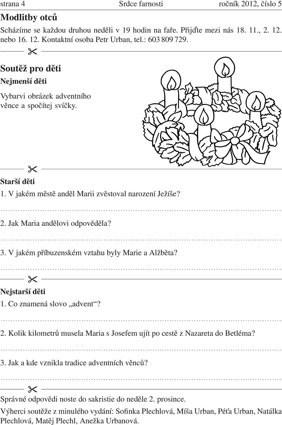 3. V jakém příbuzenském vztahu byly Marie a Alžběta? Nejstarší děti 1. Co znamená slovo advent? 2. Kolik kilometrů musela Maria s Josefem ujít po cestě z Nazareta do Betléma? 3.