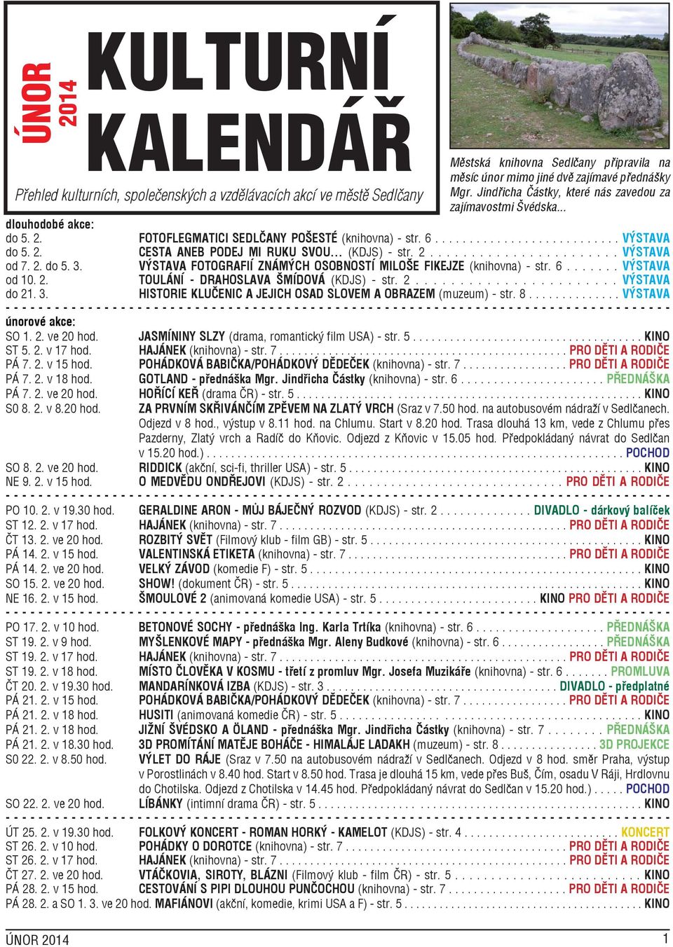 .. (KDJS) - str. 2....................... VÝSTAVA od 7. 2. do 5. 3. VÝSTAVA FOTOGRAFIÍ ZNÁMÝCH OSOBNOSTÍ MILOŠE FIKEJZE (knihovna) - str. 6....... VÝSTAVA od 10. 2. TOULÁNÍ - DRAHOSLAVA ŠMÍDOVÁ (KDJS) - str.