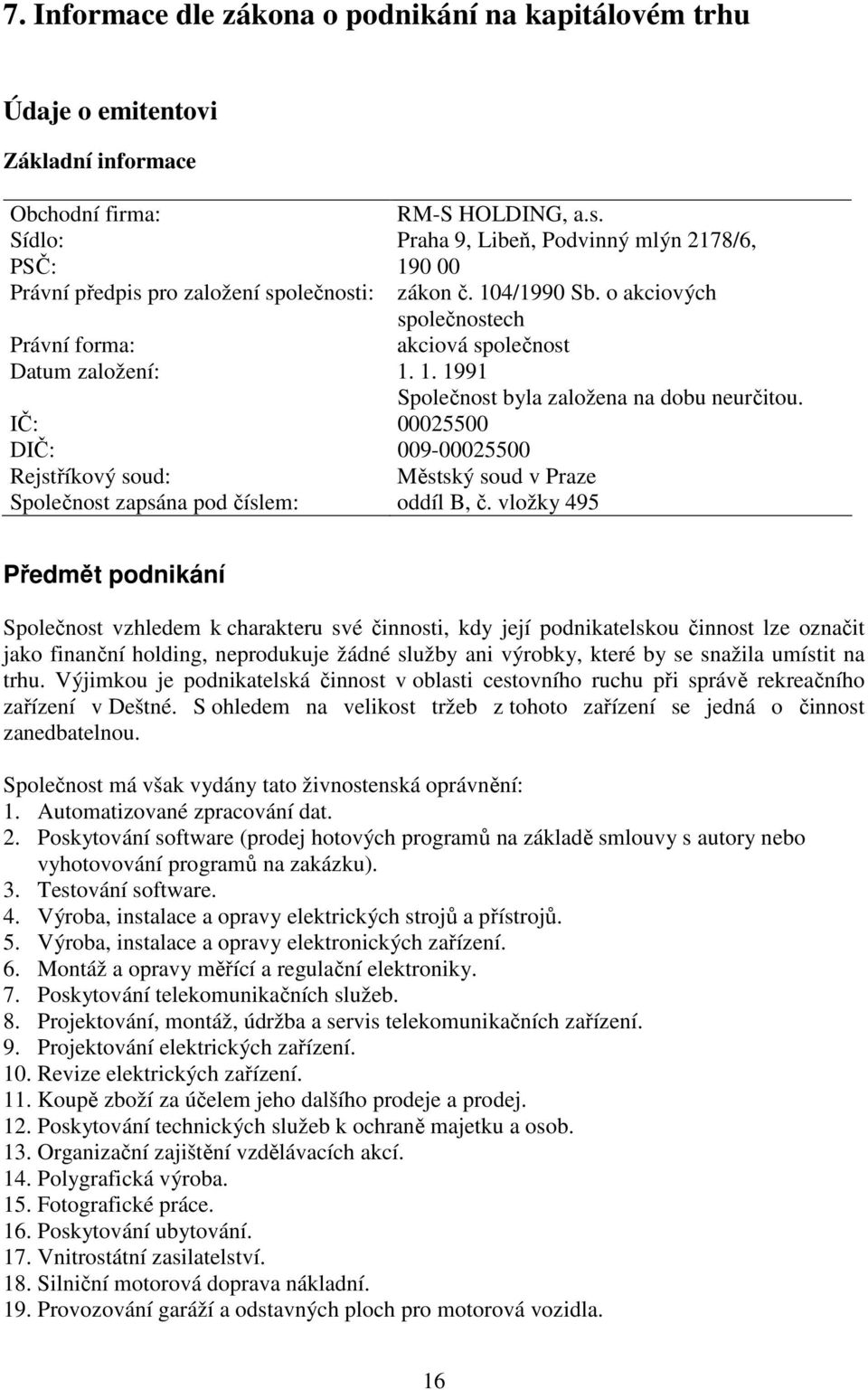 IČ: 00025500 DIČ: 009-00025500 Rejstříkový soud: Městský soud v Praze Společnost zapsána pod číslem: oddíl B, č.