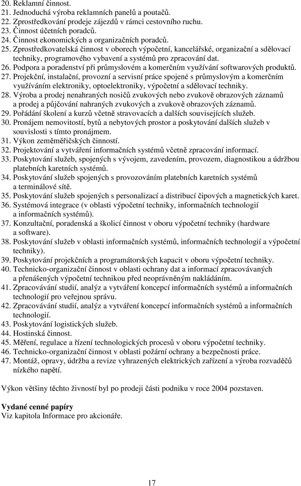 26. Podpora a poradenství při průmyslovém a komerčním využívání softwarových produktů. 27.