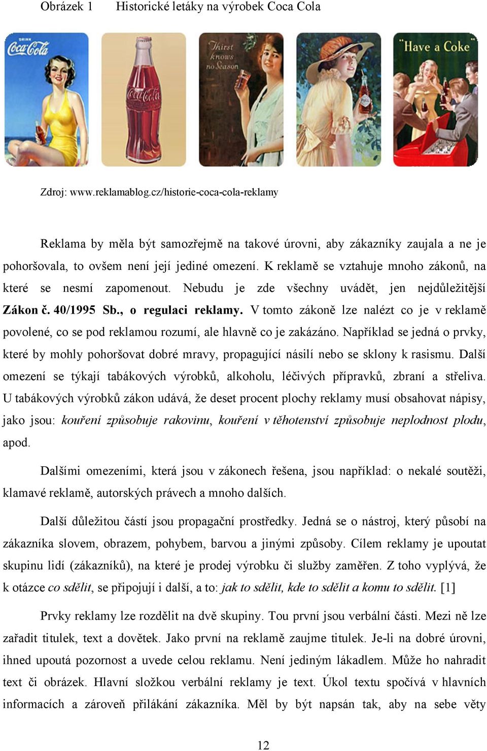 K reklamě se vztahuje mnoho zákonů, na které se nesmí zapomenout. Nebudu je zde všechny uvádět, jen nejdůleţitější Zákon č. 40/1995 Sb., o regulaci reklamy.