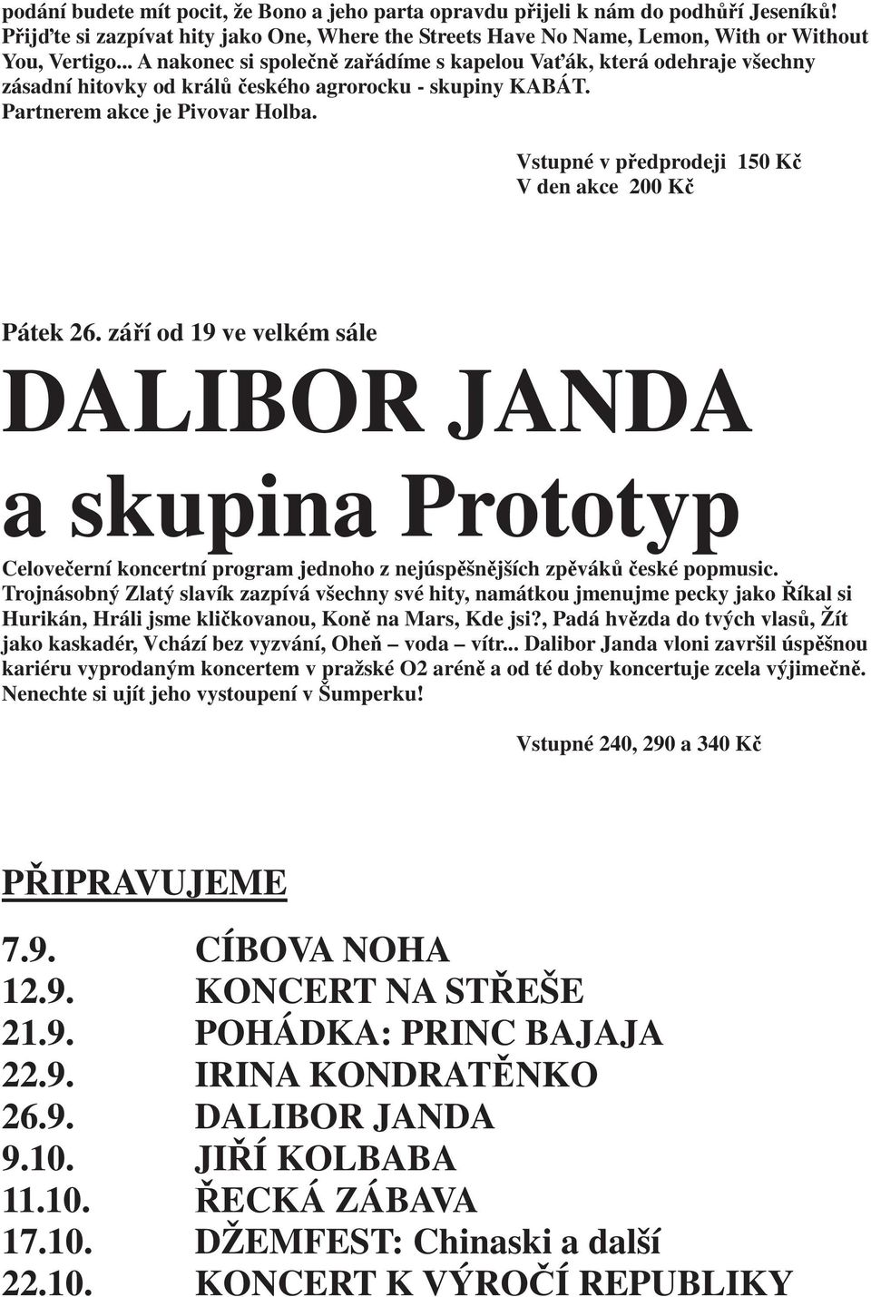 Vstupné v p edprodeji 150 K V den akce 200 K Pátek 26. zá í od 19 ve velkém sále DALIBOR JANDA a skupina Prototyp Celove erní koncertní program jednoho z nejúsp šn jších zp vák eské popmusic.