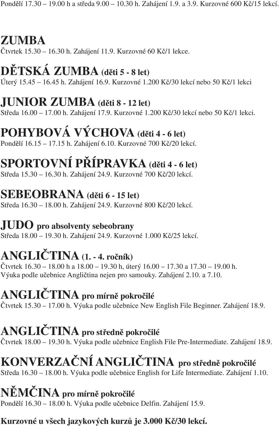 15 17.15 h. Zahájení 6.10. Kurzovné 700 K /20 lekcí. SPORTOVNÍ P ÍPRAVKA (d ti 4-6 let) St eda 15.30 16.30 h. Zahájení 24.9. Kurzovné 700 K /20 lekcí. SEBEOBRANA (d ti 6-15 let) St eda 16.30 18.00 h.