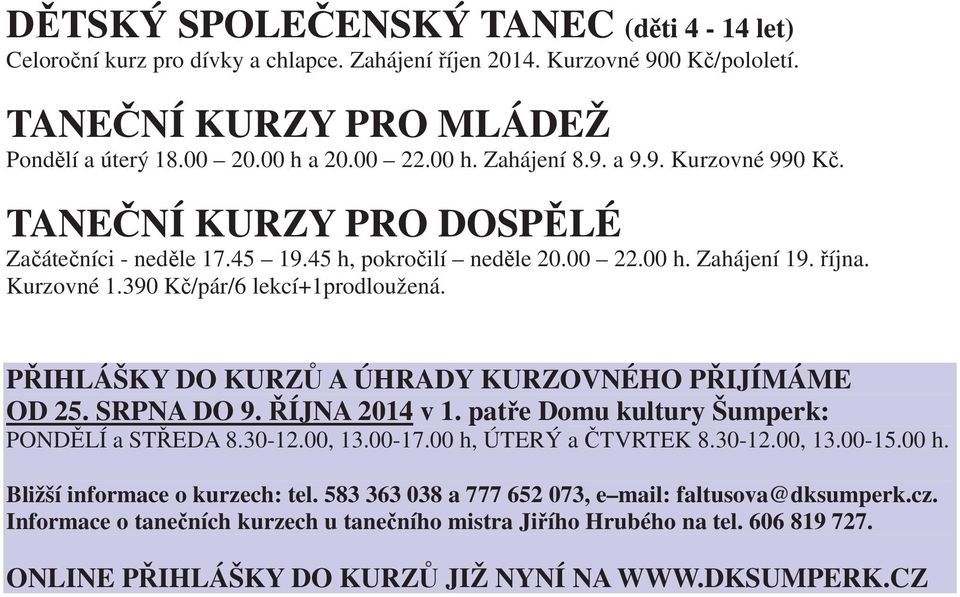 P IHLÁŠKY DO KURZ A ÚHRADY KURZOVNÉHO P IJÍMÁME OD 25. SRPNA DO 9. ÍJNA 2014 v 1. pat e Domu kultury Šumperk: POND LÍ a ST EDA 8.30-12.00, 13.00-17.00 h, ÚTERÝ a TVRTEK 8.30-12.00, 13.00-15.00 h. Bližší informace o kurzech: tel.