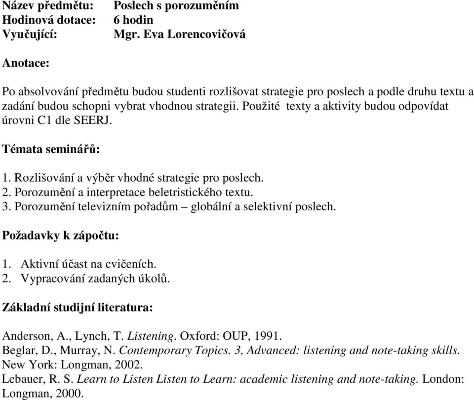 Použité texty a aktivity budou odpovídat úrovni C1 dle SEERJ. 1. Rozlišování a výběr vhodné strategie pro poslech. 2. Porozumění a interpretace beletristického textu. 3.