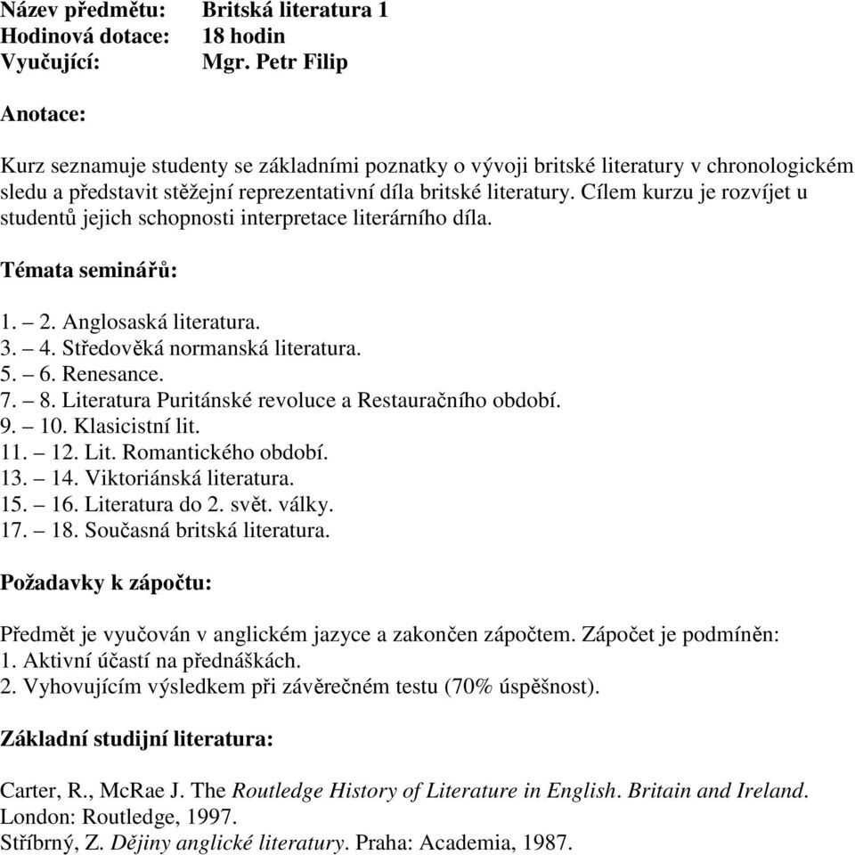 Cílem kurzu je rozvíjet u studentů jejich schopnosti interpretace literárního díla. 1. 2. Anglosaská literatura. 3. 4. Středověká normanská literatura. 5. 6. Renesance. 7. 8.