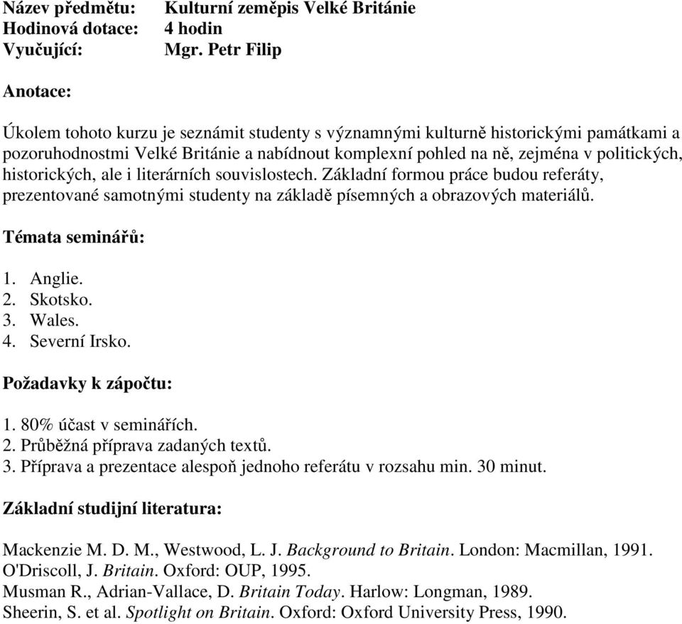 historických, ale i literárních souvislostech. Základní formou práce budou referáty, prezentované samotnými studenty na základě písemných a obrazových materiálů. 1. Anglie. 2. Skotsko. 3. Wales. 4.