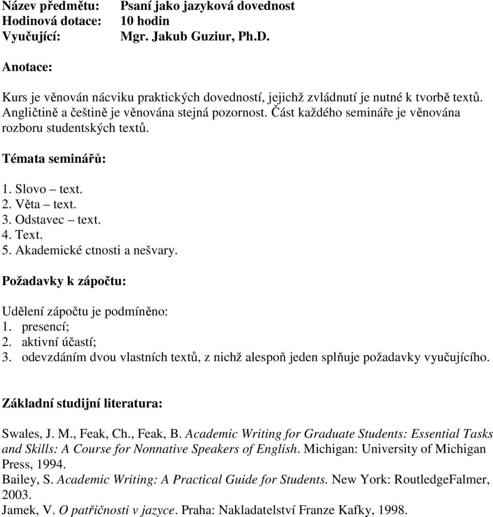 Akademické ctnosti a nešvary. Udělení zápočtu je podmíněno: 1. presencí; 2. aktivní účastí; 3. odevzdáním dvou vlastních textů, z nichž alespoň jeden splňuje požadavky vyučujícího. Swales, J. M.