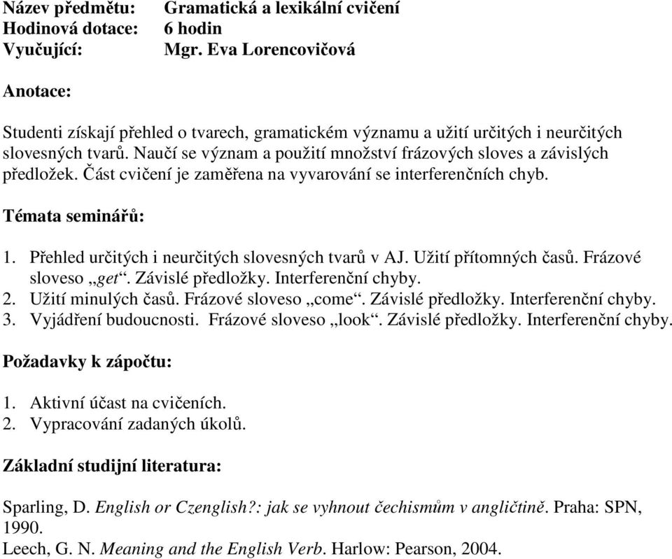 Užití přítomných časů. Frázové sloveso get. Závislé předložky. Interferenční chyby. 2. Užití minulých časů. Frázové sloveso come. Závislé předložky. Interferenční chyby. 3. Vyjádření budoucnosti.