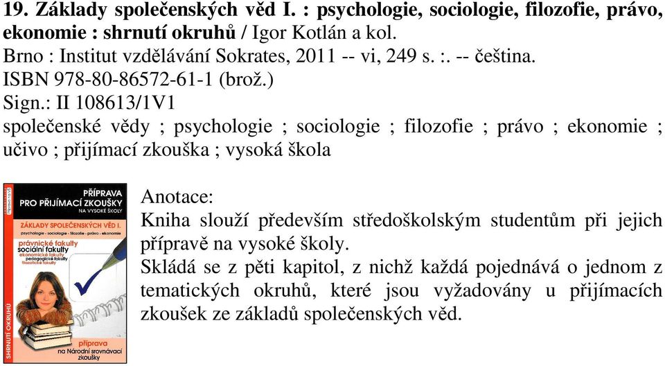 : II 108613/1V1 společenské vědy ; psychologie ; sociologie ; filozofie ; právo ; ekonomie ; učivo ; přijímací zkouška ; vysoká škola Kniha slouží