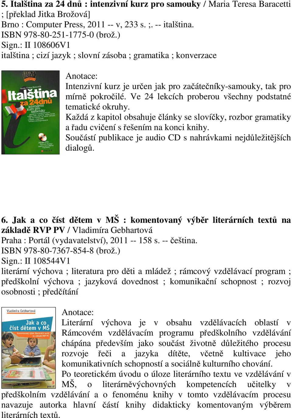 Ve 24 lekcích proberou všechny podstatné tematické okruhy. Každá z kapitol obsahuje články se slovíčky, rozbor gramatiky a řadu cvičení s řešením na konci knihy.