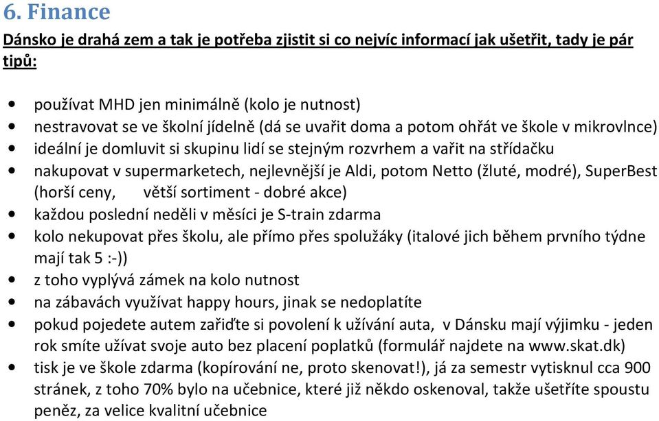 modré), SuperBest (horší ceny, větší sortiment - dobré akce) každou poslední neděli v měsíci je S-train zdarma kolo nekupovat přes školu, ale přímo přes spolužáky (italové jich během prvního týdne