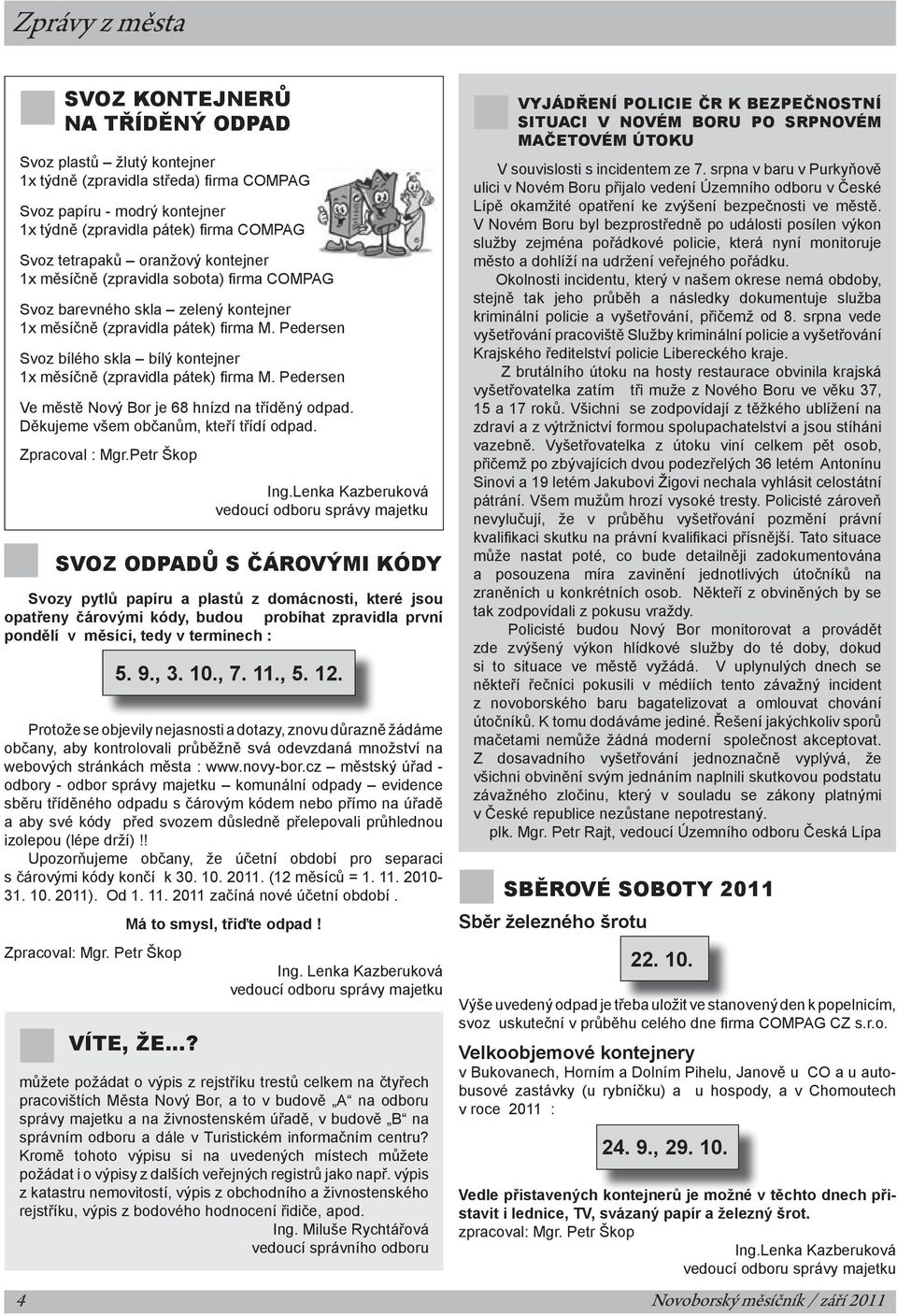 Pedersen Svoz bílého skla bílý kontejner 1x měsíčně (zpravidla pátek) fi rma M. Pedersen Ve městě Nový Bor je 68 hnízd na tříděný odpad. Děkujeme všem občanům, kteří třídí odpad. Zpracoval : Mgr.