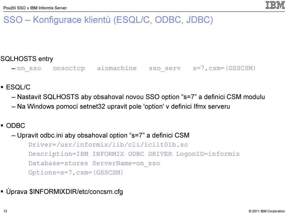 serveru ODBC Upravit odbc.ini aby obsahoval option s=7 a definici CSM Driver=/usr/informix/lib/cli/iclit01b.