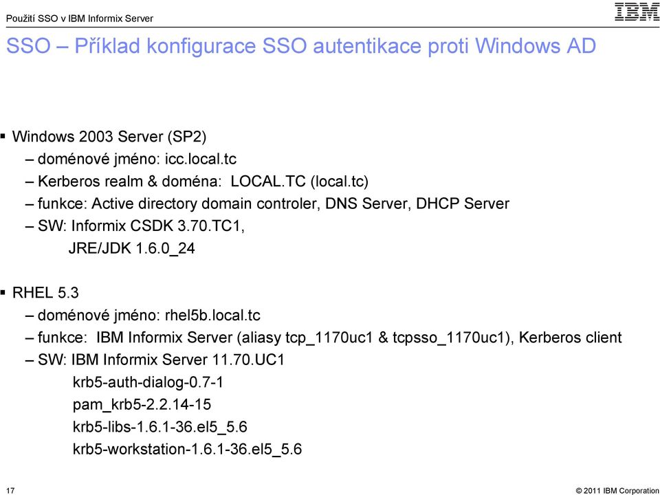 tc) funkce: Active directory domain controler, DNS Server, DHCP Server SW: Informix CSDK 3.70.TC1, JRE/JDK 1.6.0_24 RHEL 5.