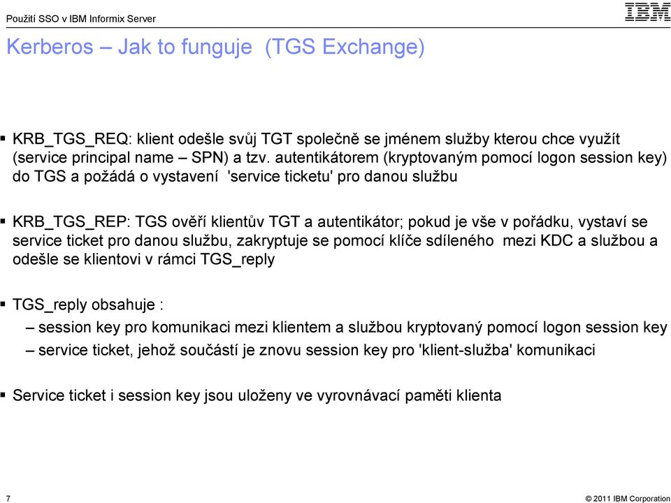 pořádku, vystaví se service ticket pro danou službu, zakryptuje se pomocí klíče sdíleného mezi KDC a službou a odešle se klientovi v rámci TGS_reply TGS_reply obsahuje : session key pro