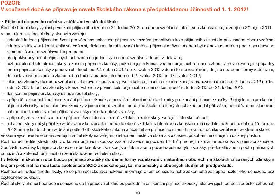 října 2011 V tomto termínu ředitel školy stanoví a zveřejní: jednotná kritéria přijímacího řízení pro všechny uchazeče přijímané v každém jednotlivém kole přijímacího řízení do příslušného oboru