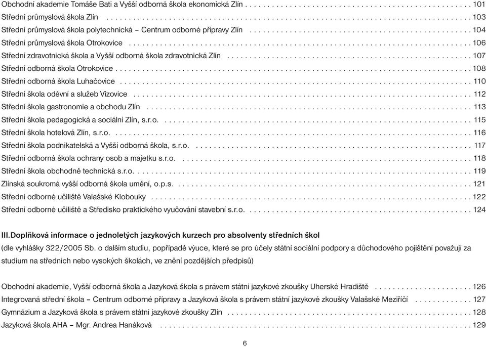 ............................................................................ 106 Střední zdravotnická škola a Vyšší odborná škola zdravotnická Zlín....................................................... 107 Střední odborná škola Otrokovice.