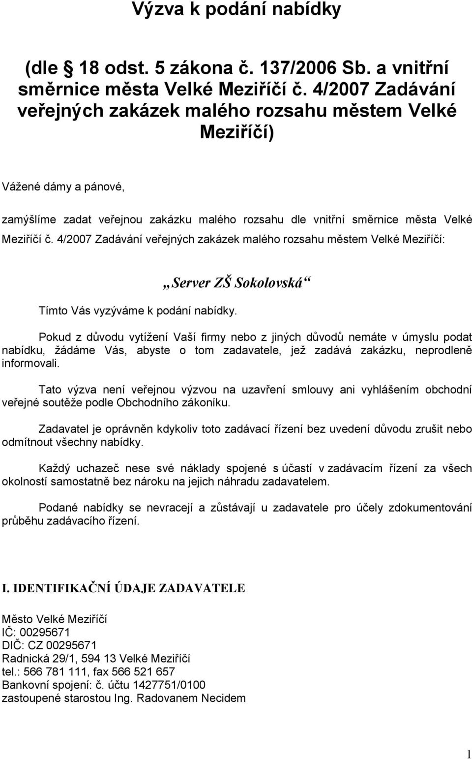 4/2007 Zadávání veřejných zakázek malého rozsahu městem Velké Meziříčí: Server ZŠ Sokolovská Tímto Vás vyzýváme k podání nabídky.