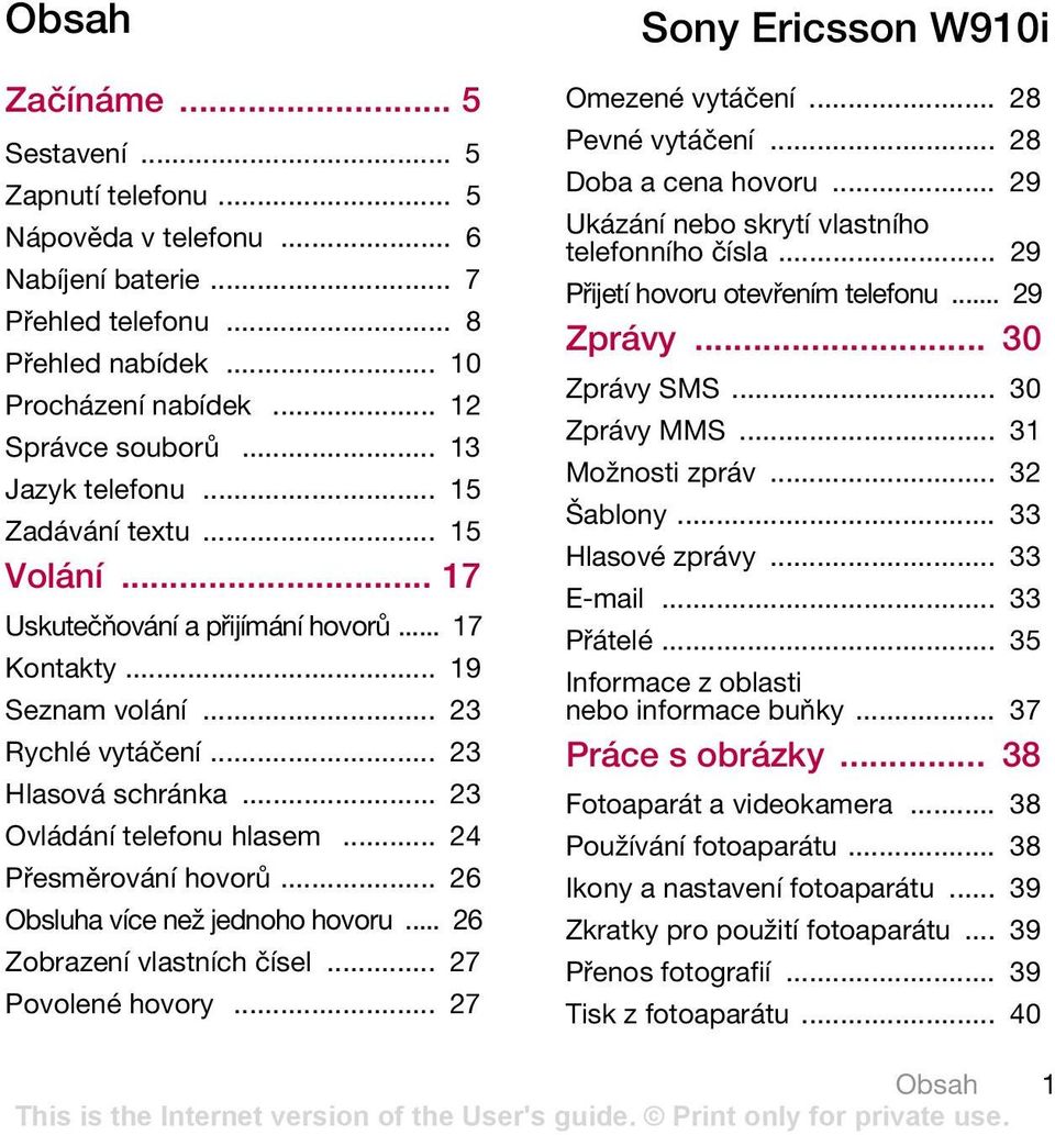 .. 23 Ovládání telefonu hlasem... 24 Přesměrování hovorů... 26 Obsluha více než jednoho hovoru... 26 Zobrazení vlastních čísel... 27 Povolené hovory... 27 Sony Ericsson W910i Omezené vytáčení.