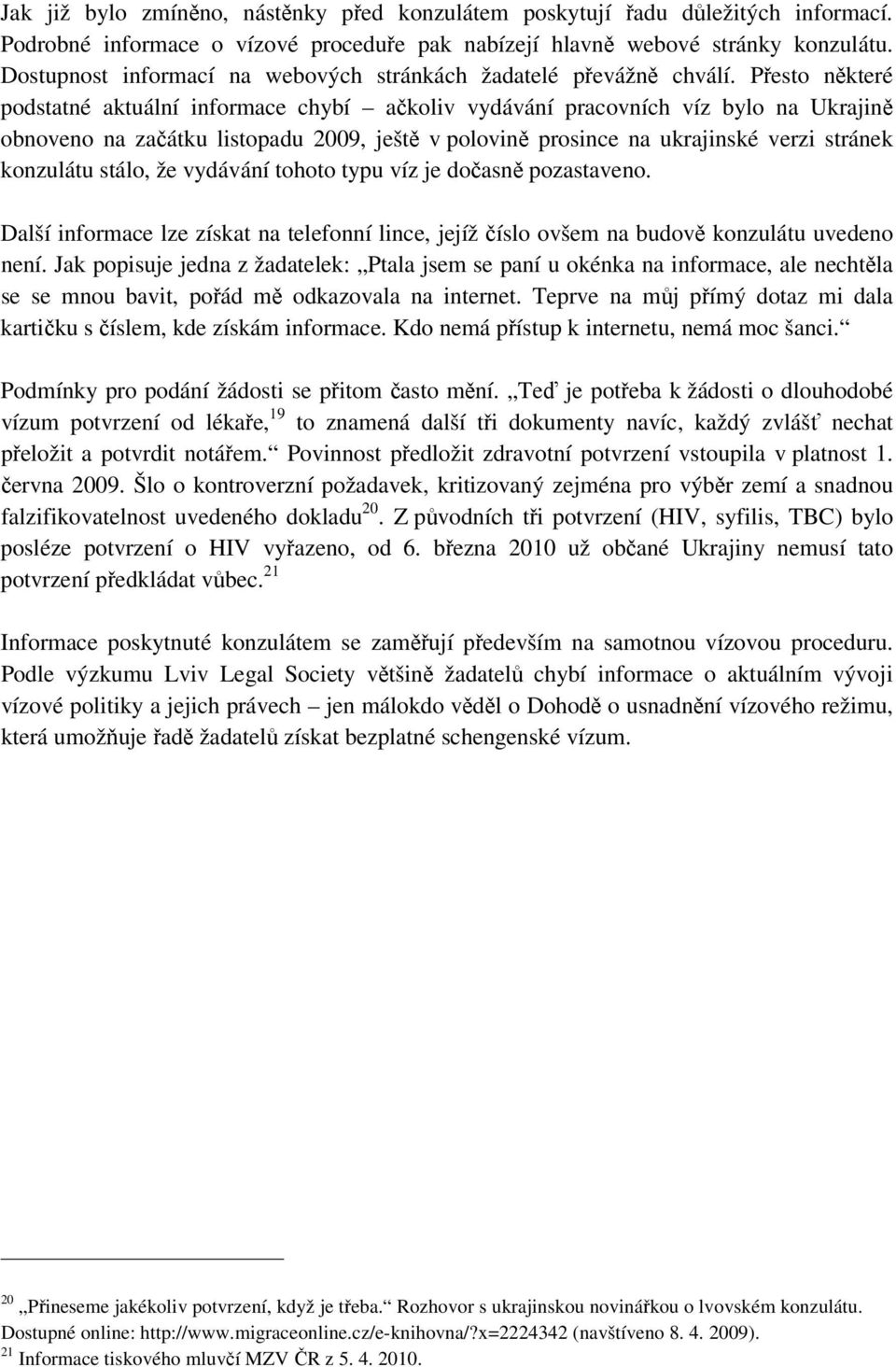 Přesto některé podstatné aktuální informace chybí ačkoliv vydávání pracovních víz bylo na Ukrajině obnoveno na začátku listopadu 2009, ještě v polovině prosince na ukrajinské verzi stránek konzulátu