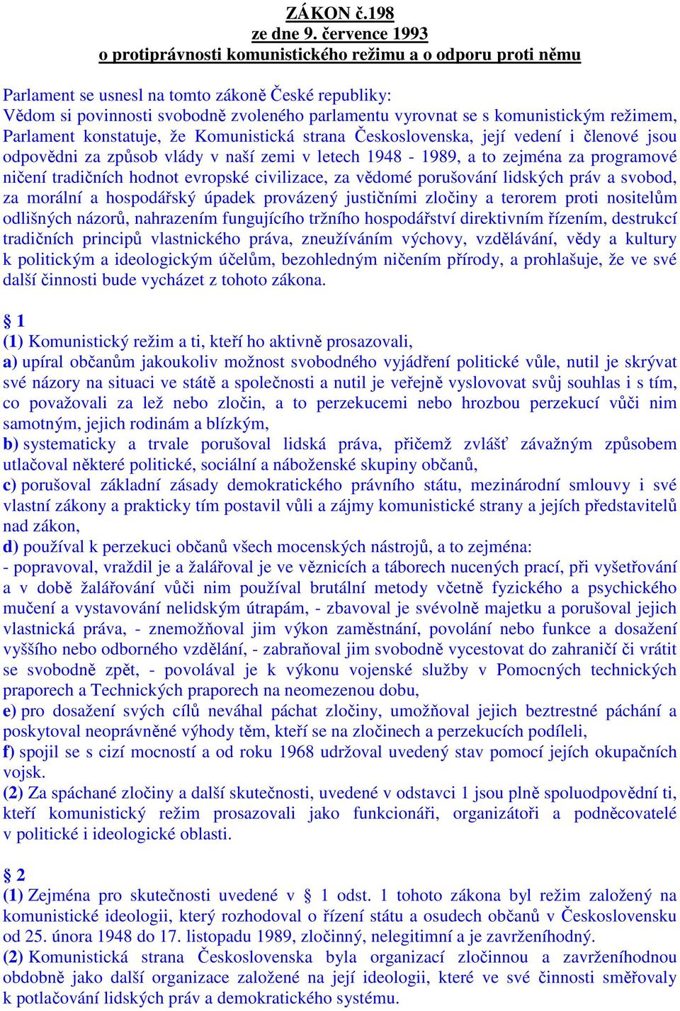 komunistickým režimem, Parlament konstatuje, že Komunistická strana Československa, její vedení i členové jsou odpovědni za způsob vlády v naší zemi v letech 1948-1989, a to zejména za programové