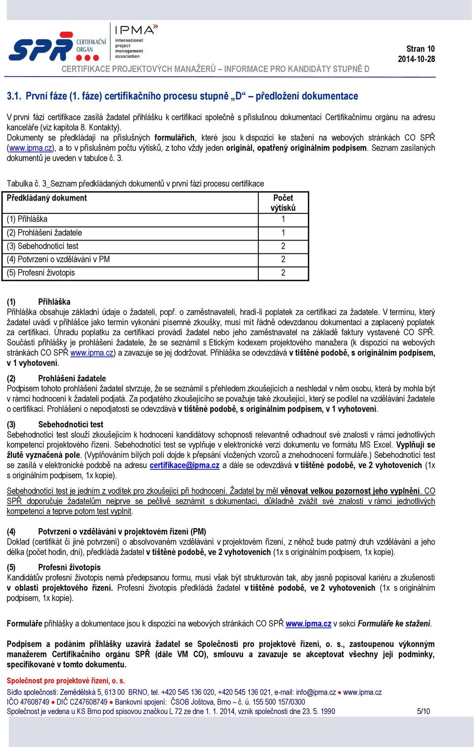 kanceláře (viz kapitola 8. Kontakty). Dokumenty se předkládají na příslušných formulářích, které jsou k dispozici ke stažení na webových stránkách CO SPŘ (www.ipma.