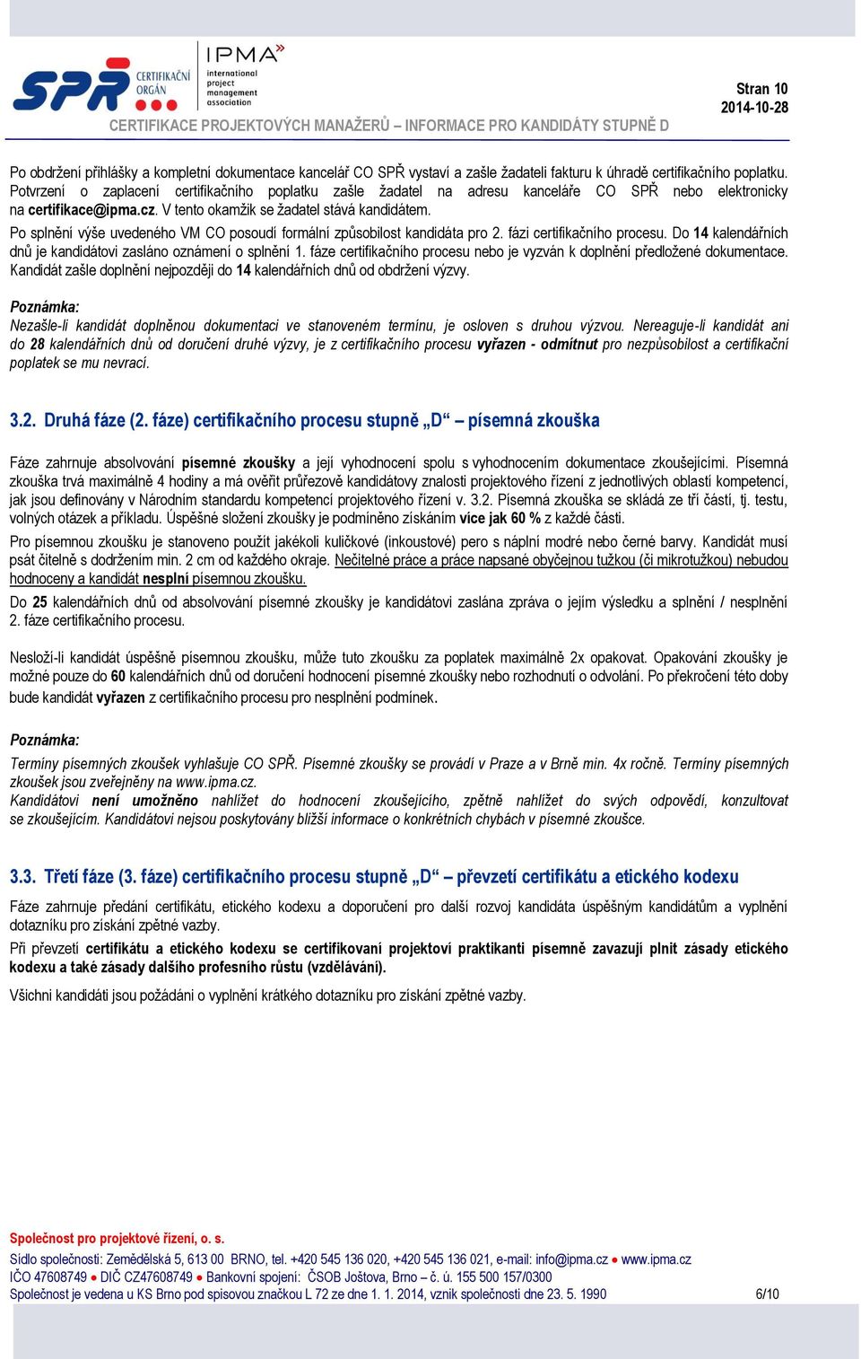 Po splnění výše uvedeného VM CO posoudí formální způsobilost kandidáta pro 2. fázi certifikačního procesu. Do 14 kalendářních dnů je kandidátovi zasláno oznámení o splnění 1.