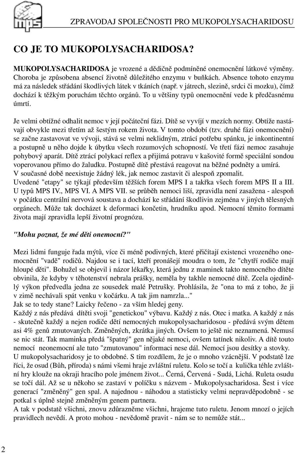 To u většiny typů onemocnění vede k předčasnému úmrtí. Je velmi obtížné odhalit nemoc v její počáteční fázi. Dítě se vyvíjí v mezích normy. Obtíže nastávají obvykle mezi třetím až šestým rokem života.