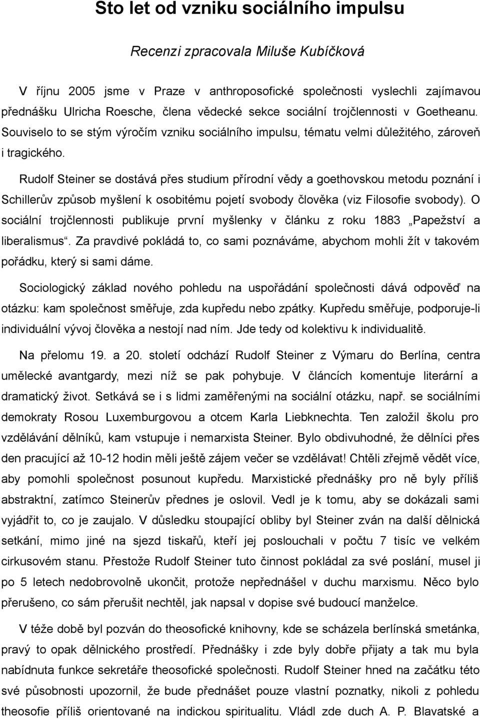 Rudolf Steiner se dostává přes studium přírodní vědy a goethovskou metodu poznání i Schillerův způsob myšlení k osobitému pojetí svobody člověka (viz Filosofie svobody).