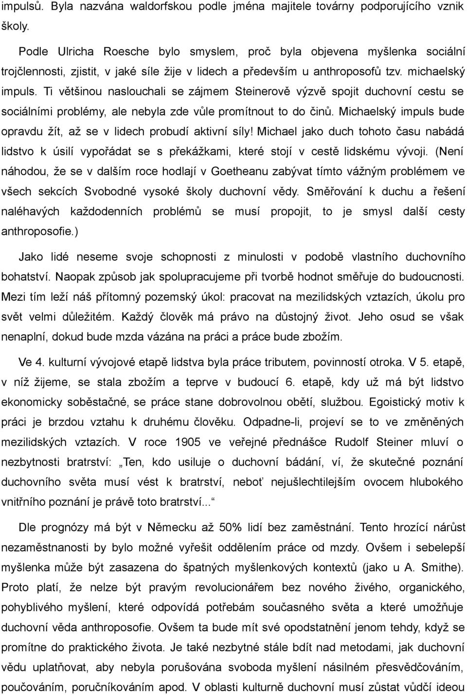 Ti většinou naslouchali se zájmem Steinerově výzvě spojit duchovní cestu se sociálními problémy, ale nebyla zde vůle promítnout to do činů.