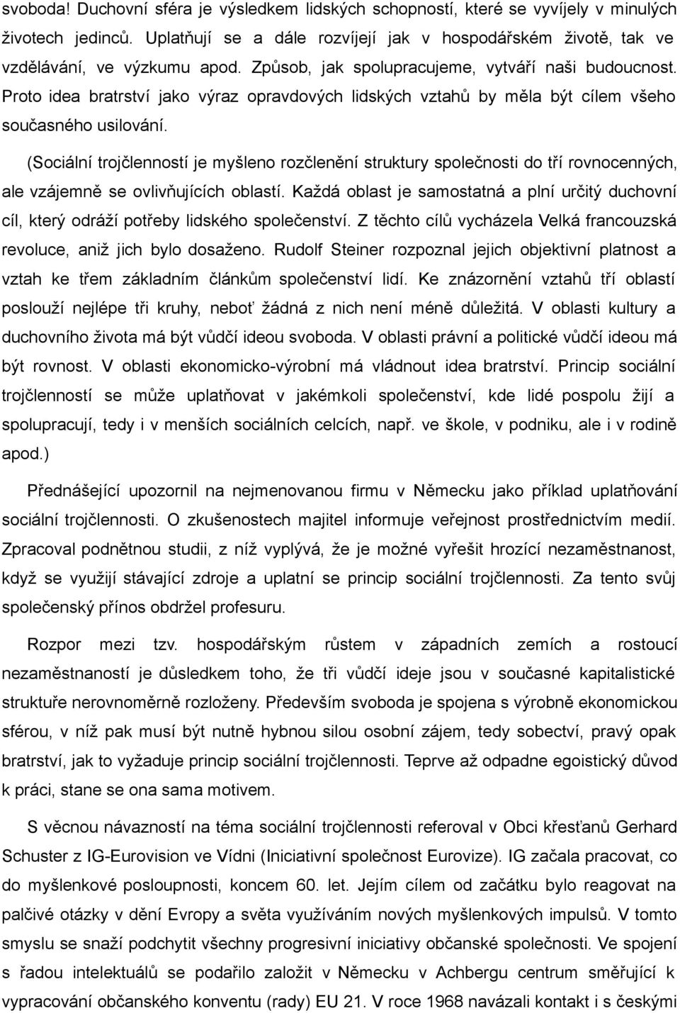 (Sociální trojčlenností je myšleno rozčlenění struktury společnosti do tří rovnocenných, ale vzájemně se ovlivňujících oblastí.