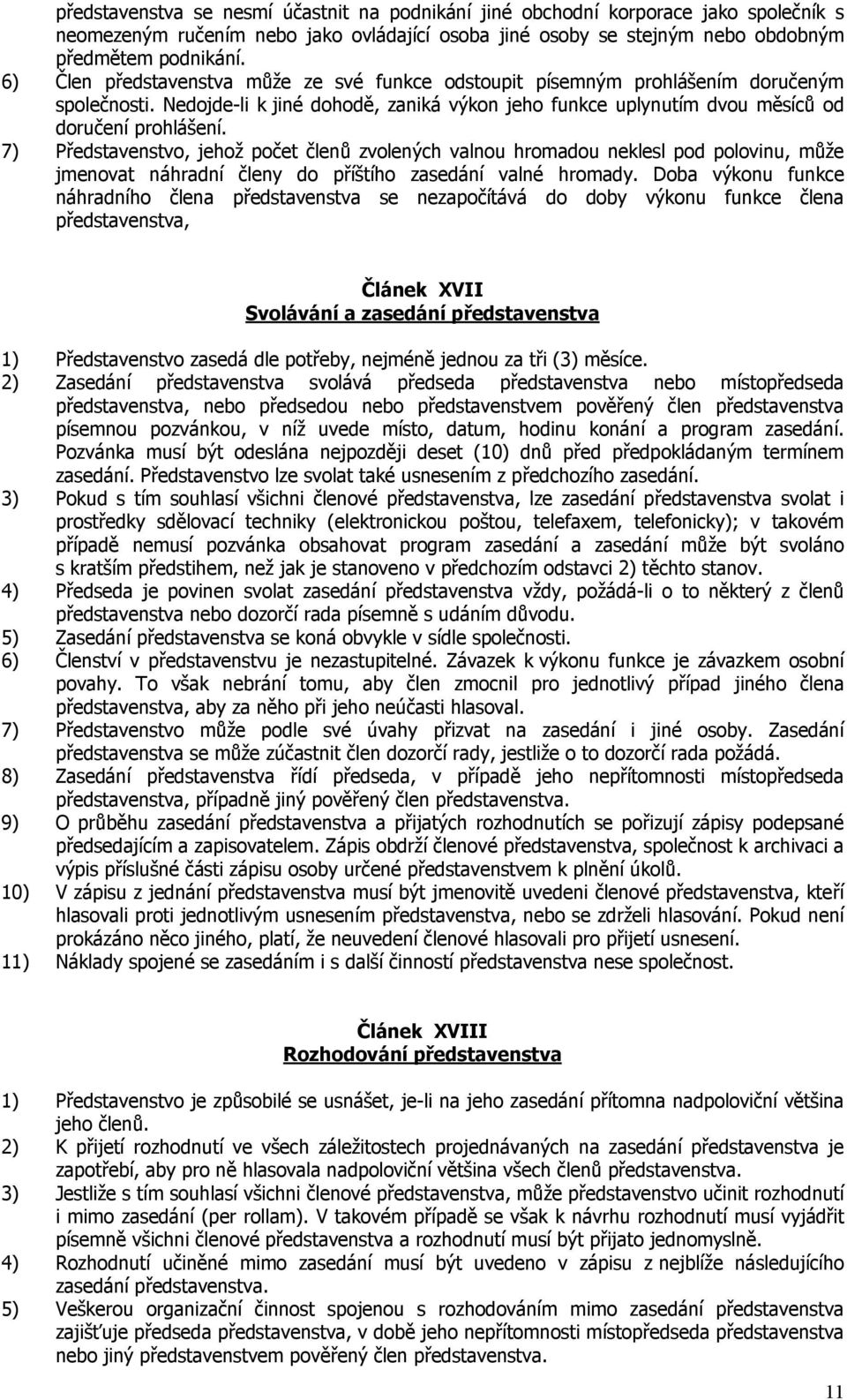 7) Představenstvo, jehož počet členů zvolených valnou hromadou neklesl pod polovinu, může jmenovat náhradní členy do příštího zasedání valné hromady.