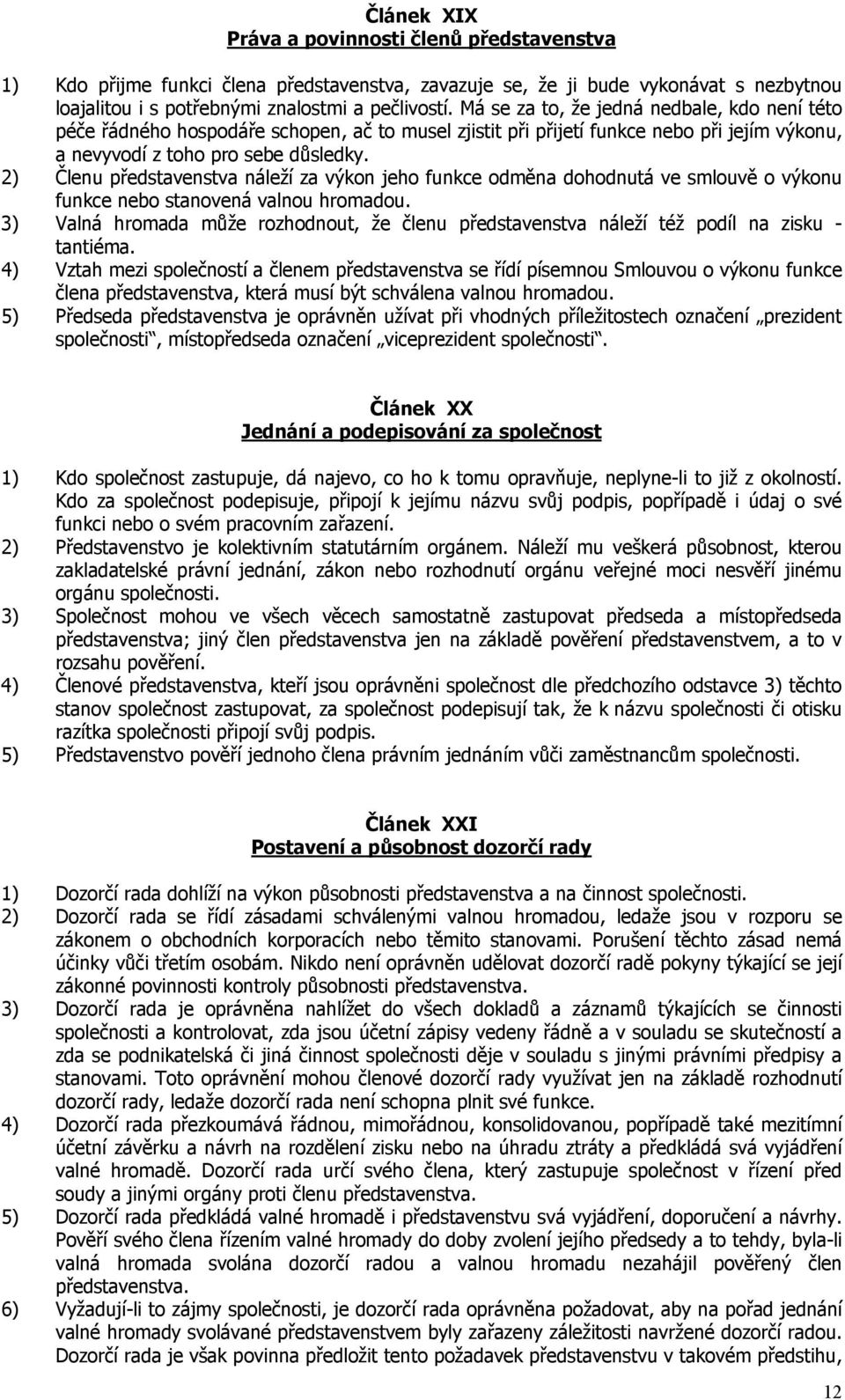 2) Členu představenstva náleží za výkon jeho funkce odměna dohodnutá ve smlouvě o výkonu funkce nebo stanovená valnou hromadou.