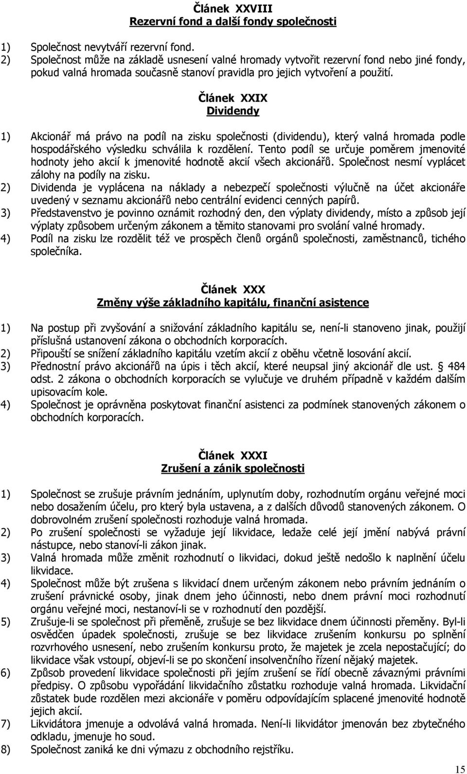 Článek XXIX Dividendy 1) Akcionář má právo na podíl na zisku společnosti (dividendu), který valná hromada podle hospodářského výsledku schválila k rozdělení.