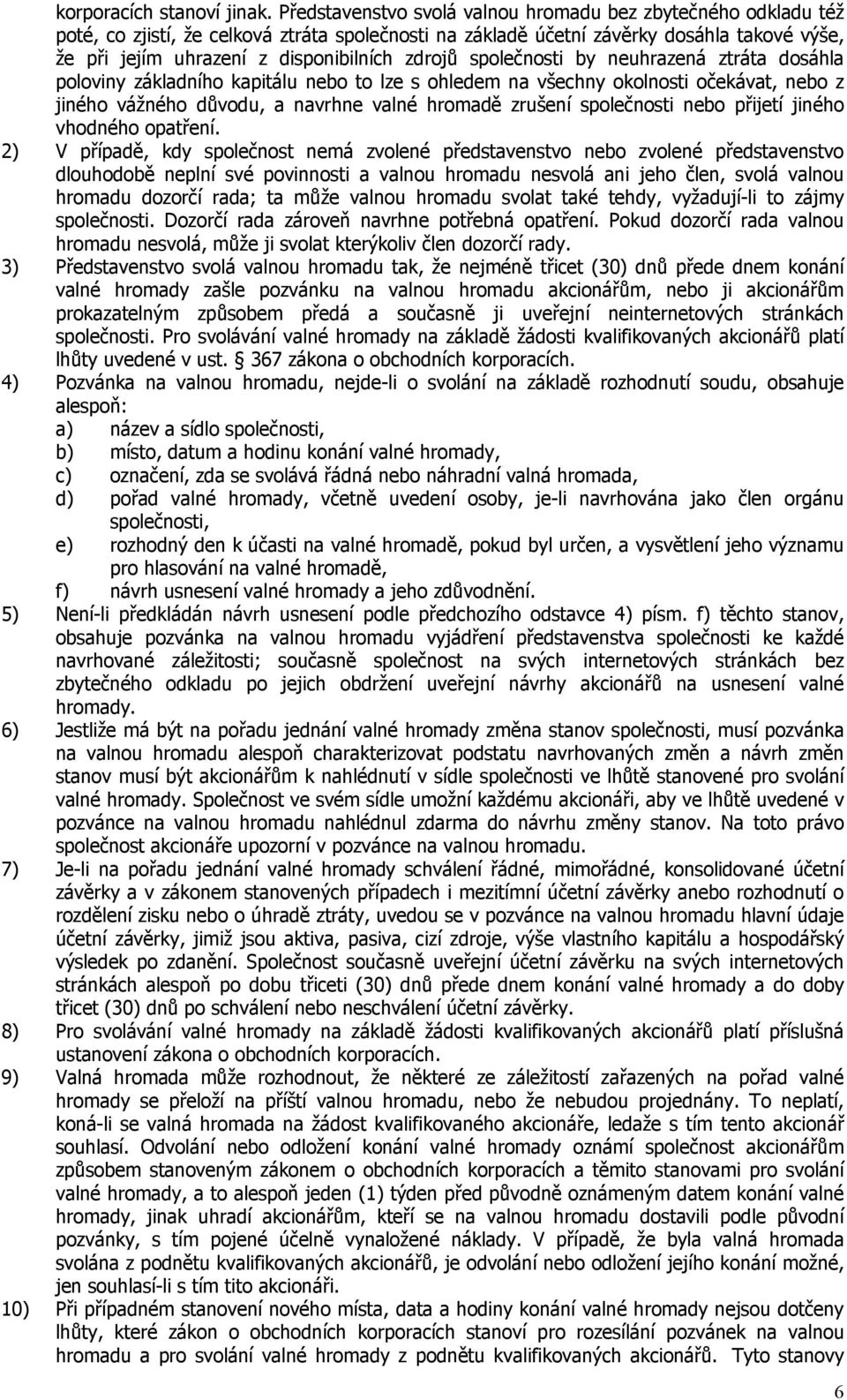 zdrojů společnosti by neuhrazená ztráta dosáhla poloviny základního kapitálu nebo to lze s ohledem na všechny okolnosti očekávat, nebo z jiného vážného důvodu, a navrhne valné hromadě zrušení