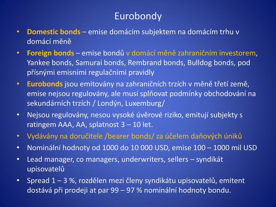 trzích / Londýn, Luxemburg/ Nejsou regulovány, nesou vysoké úvěrové riziko, emitují subjekty s ratingem AAA, AA, splatnost 3 10 let.