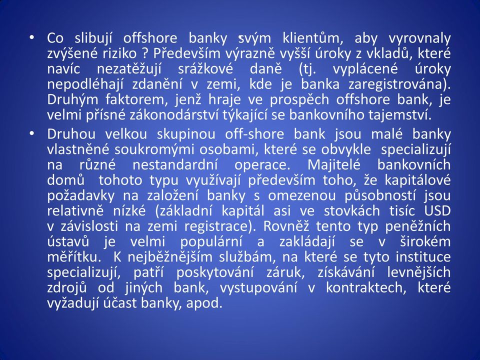 Druhou velkou skupinou off-shore bank jsou malé banky vlastněné soukromými osobami, které se obvykle specializují na různé nestandardní operace.