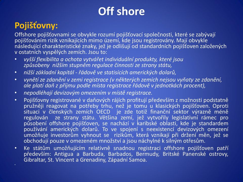 Jsou to: vyšší flexibilita a ochota vytvářet individuální produkty, které jsou způsobeny nižším stupněm regulace činnosti ze strany státu, nižší základní kapitál - řádově ve statisících amerických