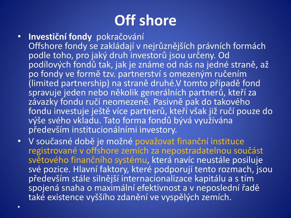 v tomto případě fond spravuje jeden nebo několik generálních partnerů, kteří za závazky fondu ručí neomezeně.