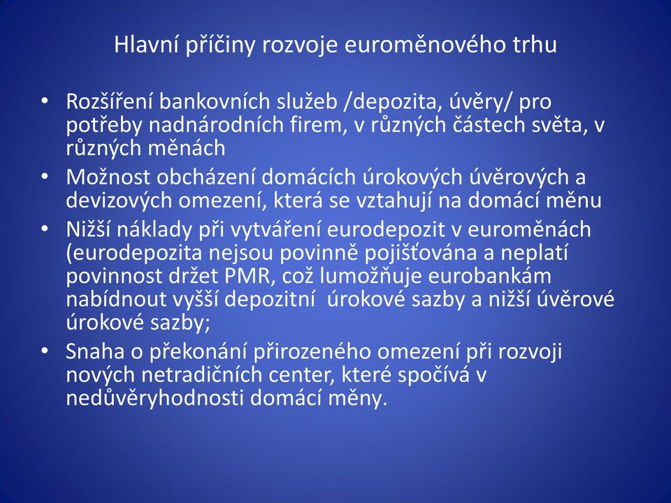 eurodepozit v euroměnách (eurodepozita nejsou povinně pojišťována a neplatí povinnost držet PMR, což lumožňuje eurobankám nabídnout vyšší depozitní