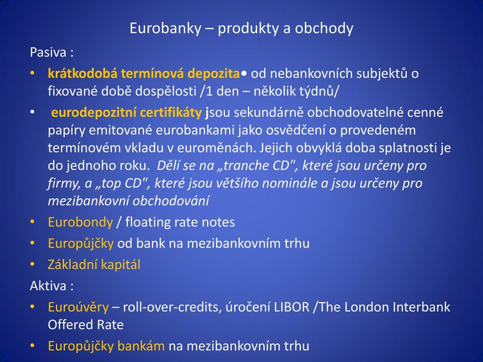 Dělí se na tranche CD", které jsou určeny pro firmy, a top CD", které jsou většího nominále a jsou určeny pro mezibankovní obchodování Eurobondy / floating rate notes