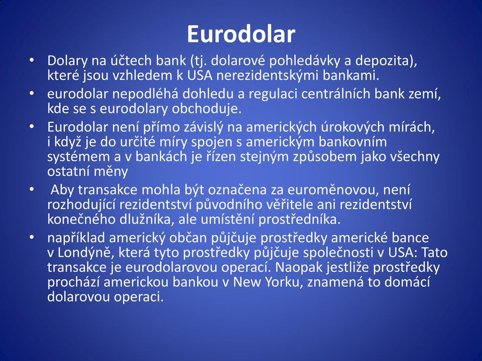 Eurodolar není přímo závislý na amerických úrokových mírách, i když je do určité míry spojen s americkým bankovním systémem a v bankách je řízen stejným způsobem jako všechny ostatní měny Aby