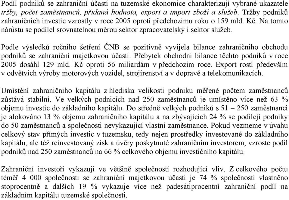 Podle výsledků ročního šetření ČNB se pozitivně vyvíjela bilance zahraničního obchodu podniků se zahraniční majetkovou účastí. Přebytek obchodní bilance těchto podniků v roce 2005 dosáhl 129 mld.